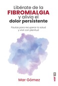 Portada de: Libérate de la fibromialgia y alivia el dolor persistente