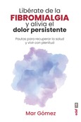 Libérate de la fibromialgia y alivia el dolor persistente